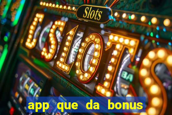 app que da bonus no cadastro